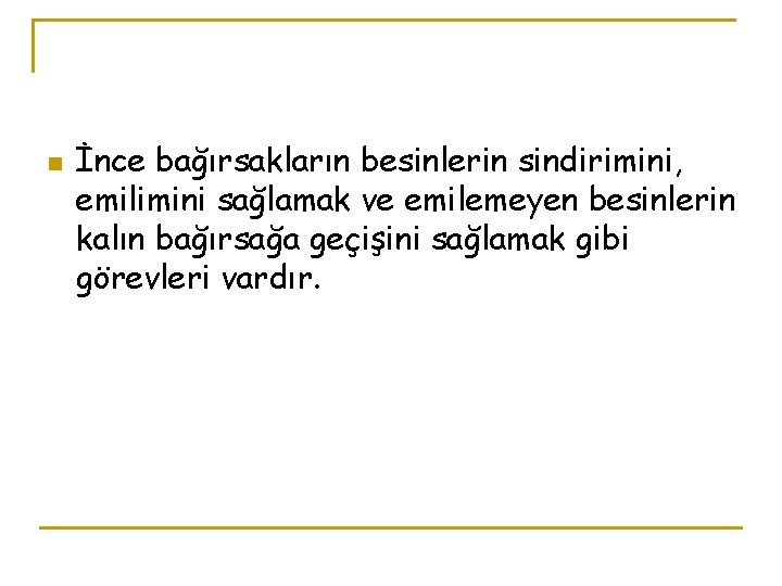 n İnce bağırsakların besinlerin sindirimini, emilimini sağlamak ve emilemeyen besinlerin kalın bağırsağa geçişini sağlamak