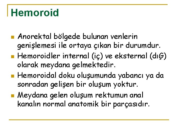 Hemoroid n n Anorektal bölgede bulunan venlerin genişlemesi ile ortaya çıkan bir durumdur. Hemoroidler