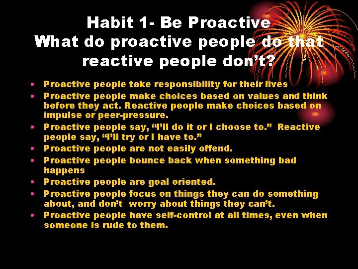 Habit 1 - Be Proactive What do proactive people do that reactive people don’t?