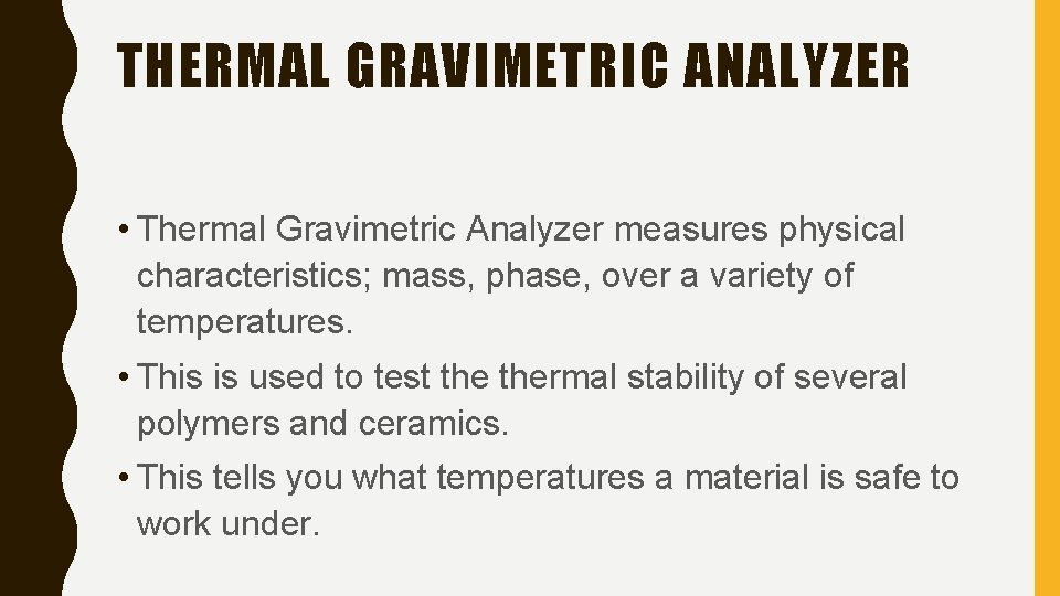 THERMAL GRAVIMETRIC ANALYZER • Thermal Gravimetric Analyzer measures physical characteristics; mass, phase, over a