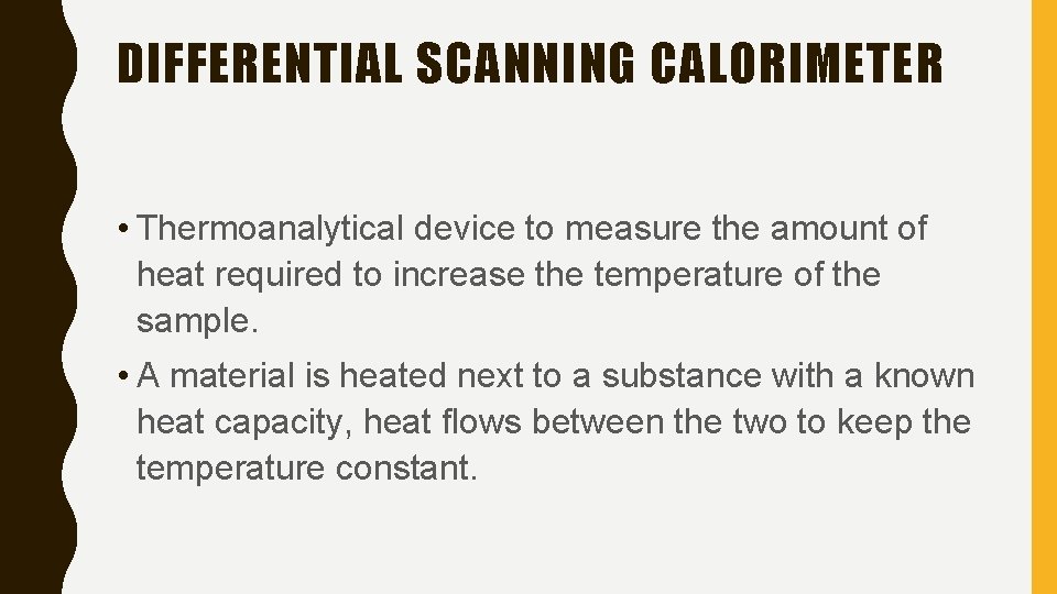 DIFFERENTIAL SCANNING CALORIMETER • Thermoanalytical device to measure the amount of heat required to