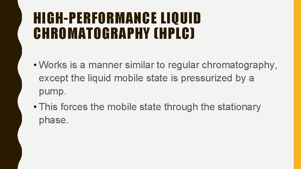 HIGH-PERFORMANCE LIQUID CHROMATOGRAPHY (HPLC) • Works is a manner similar to regular chromatography, except