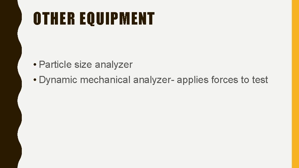 OTHER EQUIPMENT • Particle size analyzer • Dynamic mechanical analyzer- applies forces to test
