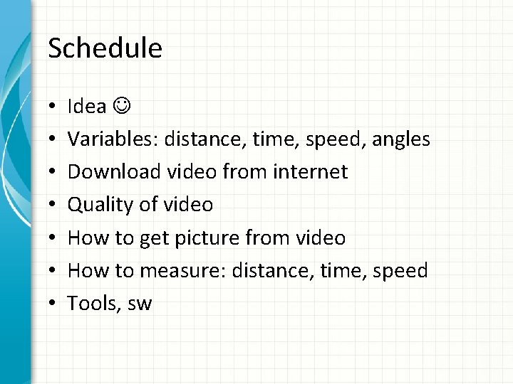 Schedule • • Idea Variables: distance, time, speed, angles Download video from internet Quality