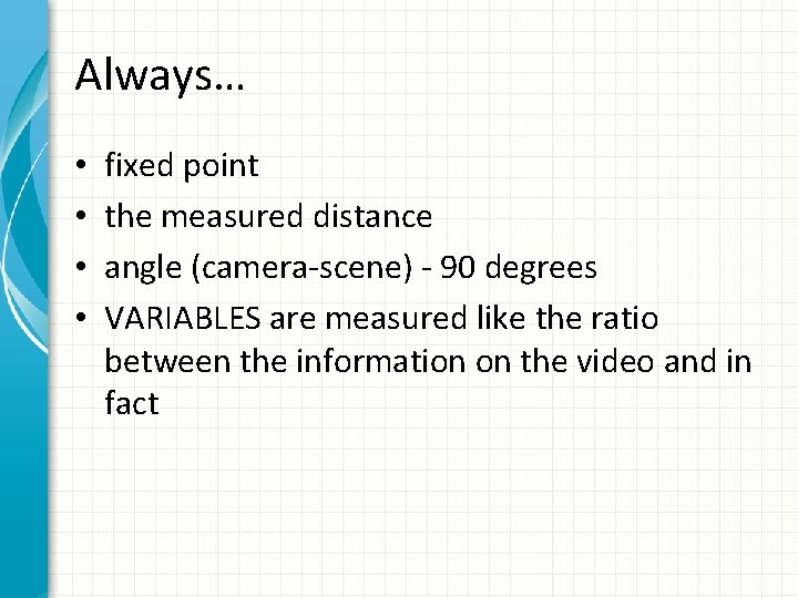 Always… • • fixed point the measured distance angle (camera-scene) - 90 degrees VARIABLES