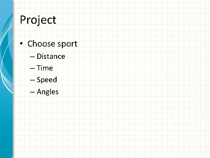 Project • Choose sport – Distance – Time – Speed – Angles 