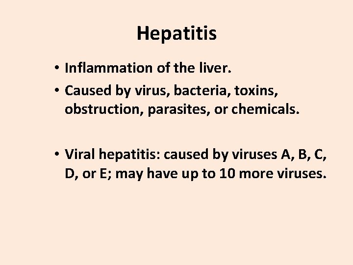 Hepatitis • Inflammation of the liver. • Caused by virus, bacteria, toxins, obstruction, parasites,