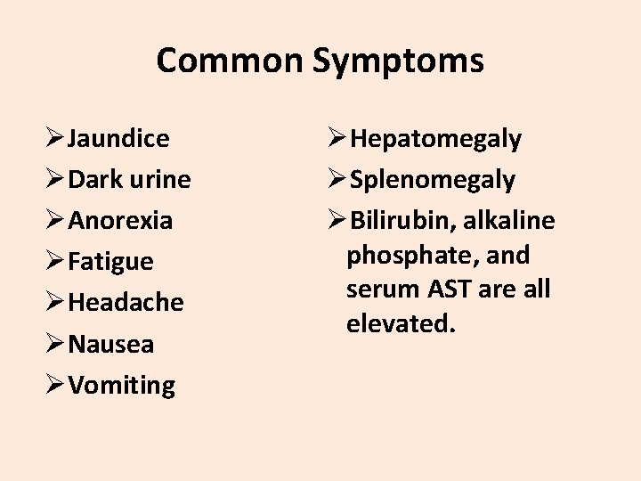 Common Symptoms ØJaundice ØDark urine ØAnorexia ØFatigue ØHeadache ØNausea ØVomiting ØHepatomegaly ØSplenomegaly ØBilirubin, alkaline