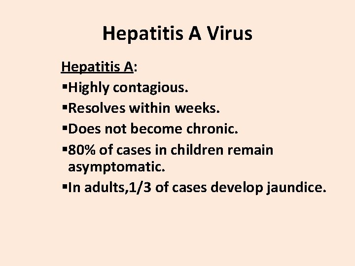 Hepatitis A Virus Hepatitis A: §Highly contagious. §Resolves within weeks. §Does not become chronic.