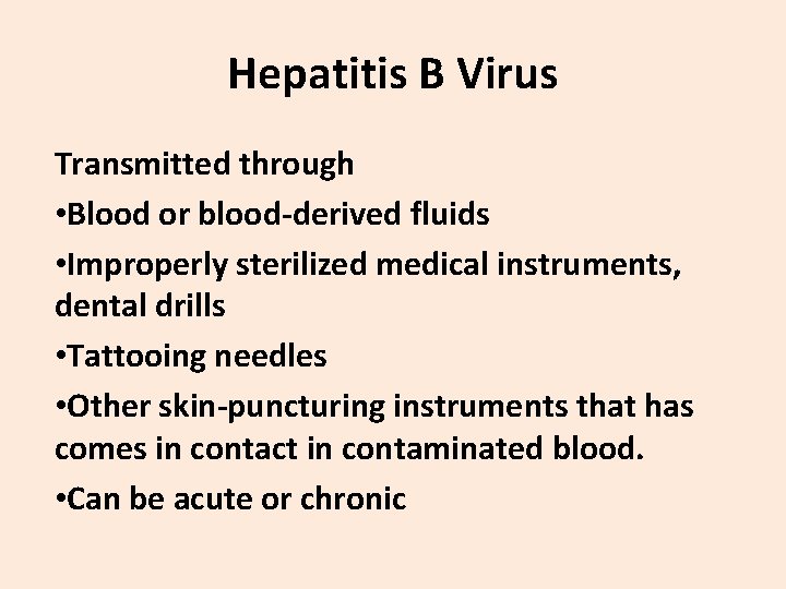 Hepatitis B Virus Transmitted through • Blood or blood-derived fluids • Improperly sterilized medical