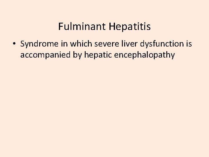 Fulminant Hepatitis • Syndrome in which severe liver dysfunction is accompanied by hepatic encephalopathy