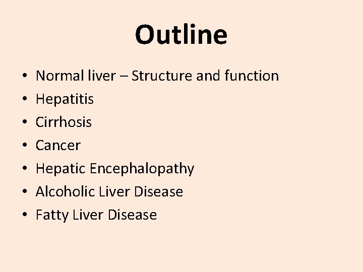 Outline • • Normal liver – Structure and function Hepatitis Cirrhosis Cancer Hepatic Encephalopathy