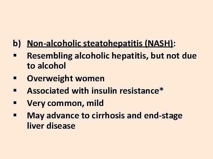 b) Non-alcoholic steatohepatitis (NASH): § Resembling alcoholic hepatitis, but not due to alcohol §