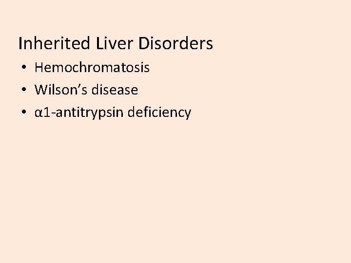 Inherited Liver Disorders • Hemochromatosis • Wilson’s disease • α 1 -antitrypsin deficiency 