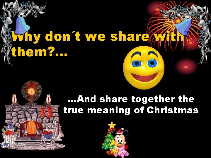 Why don´t we share with them? . . . …And share together the true