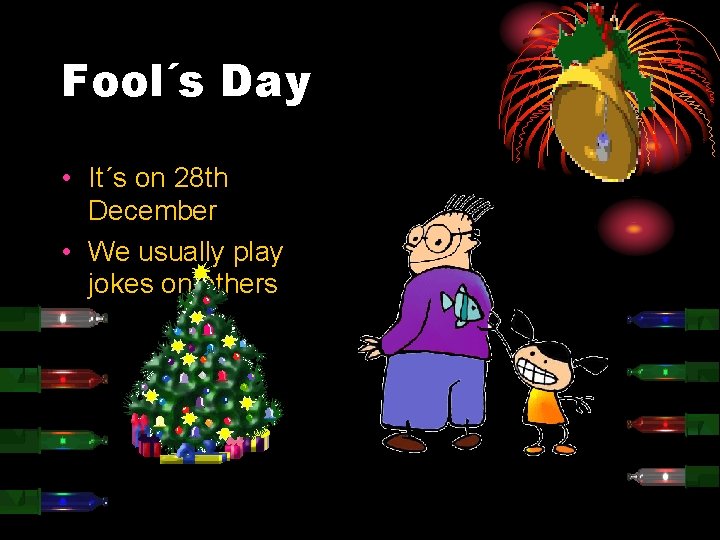 Fool´s Day • It´s on 28 th December • We usually play jokes on