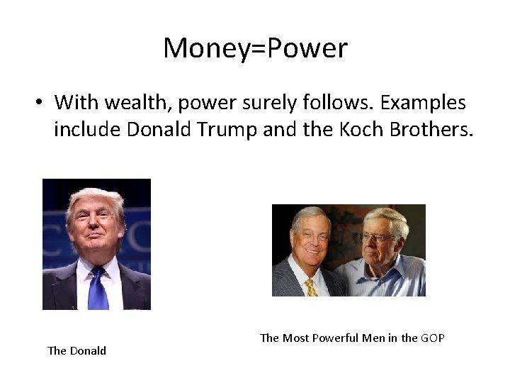 Money=Power • With wealth, power surely follows. Examples include Donald Trump and the Koch