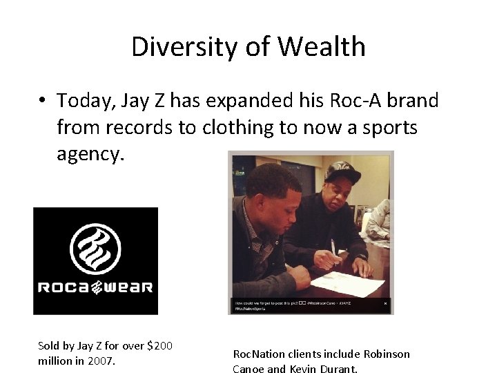 Diversity of Wealth • Today, Jay Z has expanded his Roc-A brand from records