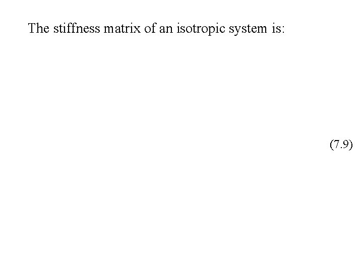 The stiffness matrix of an isotropic system is: (7. 9) 