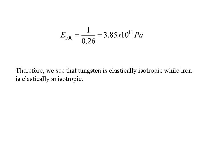 Therefore, we see that tungsten is elastically isotropic while iron is elastically anisotropic. 