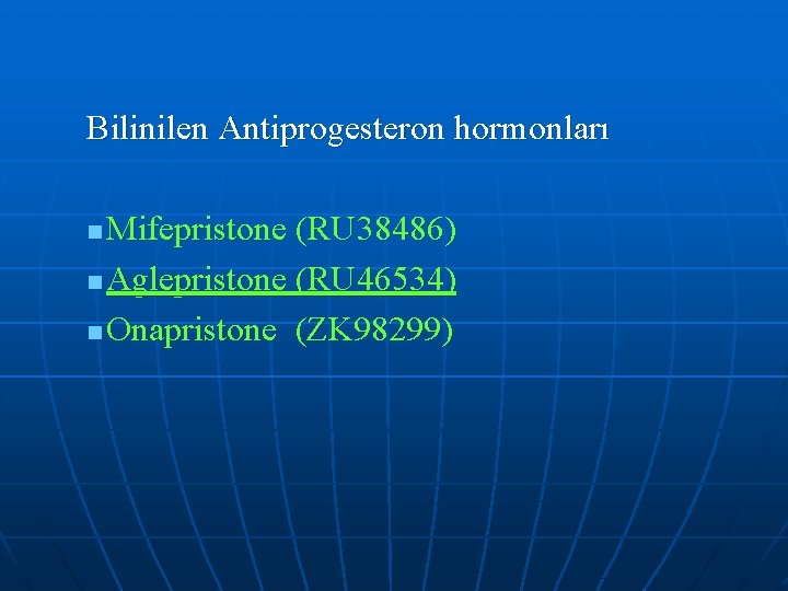 Bilinilen Antiprogesteron hormonları Mifepristone (RU 38486) n Aglepristone (RU 46534) n Onapristone (ZK 98299)