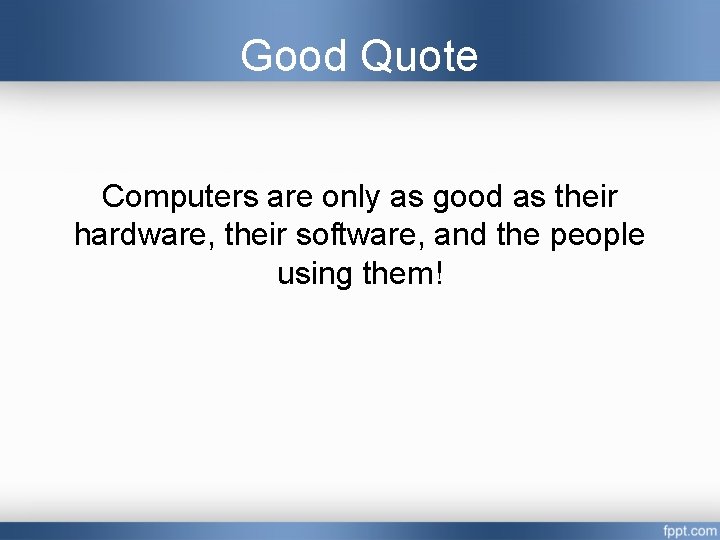 Good Quote Computers are only as good as their hardware, their software, and the Good Quote Computers are only as good as their hardware, their software, and the