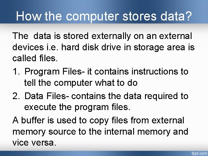 How the computer stores data? The data is stored externally on an external devices How the computer stores data? The data is stored externally on an external devices