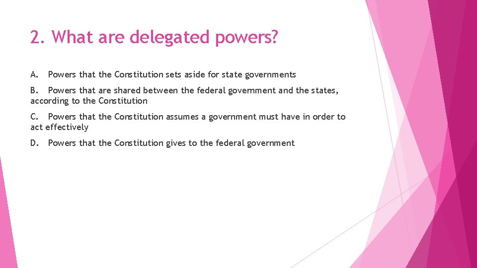 2. What are delegated powers? A. Powers that the Constitution sets aside for state