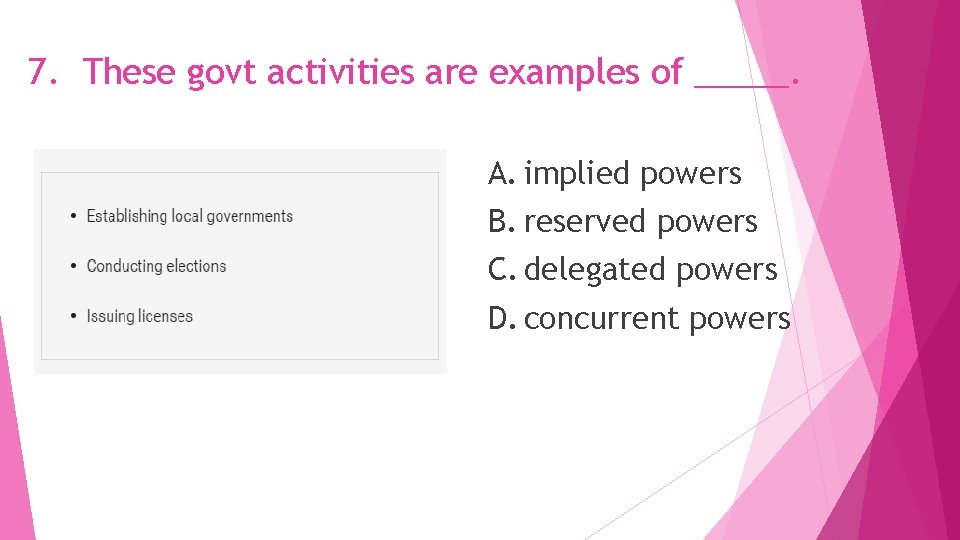 7. These govt activities are examples of _____. A. implied powers B. reserved powers