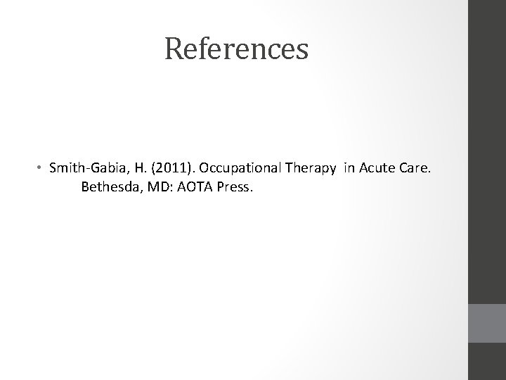 References • Smith-Gabia, H. (2011). Occupational Therapy in Acute Care. Bethesda, MD: AOTA Press.