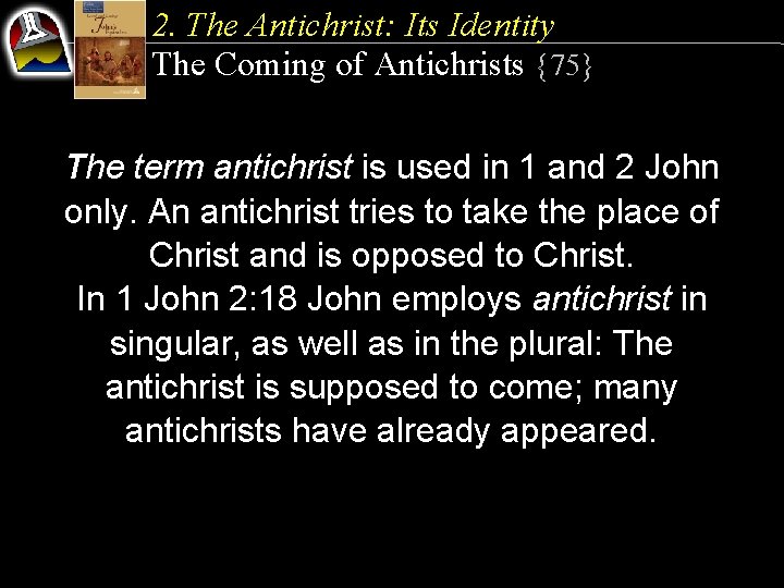 2. The Antichrist: Its Identity The Coming of Antichrists {75} The term antichrist is