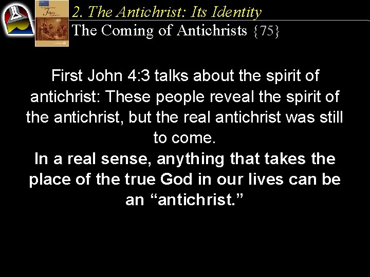 2. The Antichrist: Its Identity The Coming of Antichrists {75} First John 4: 3