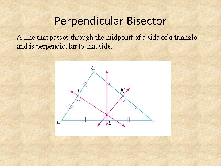 Perpendicular Bisector A line that passes through the midpoint of a side of a