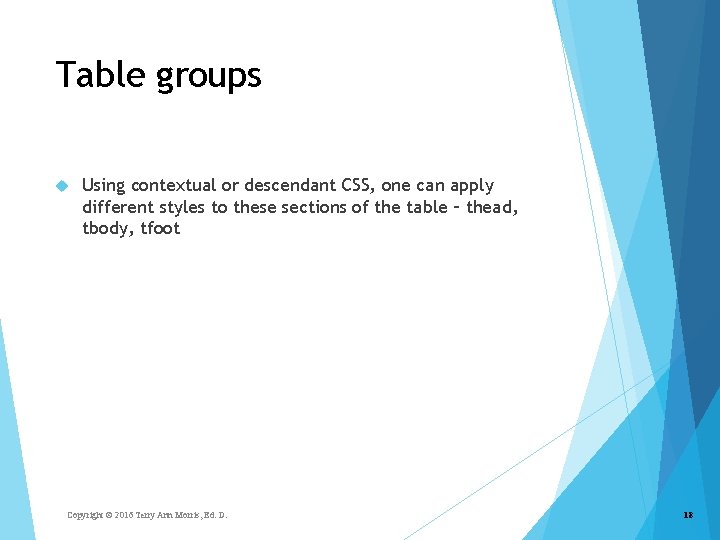 Table groups Using contextual or descendant CSS, one can apply different styles to these