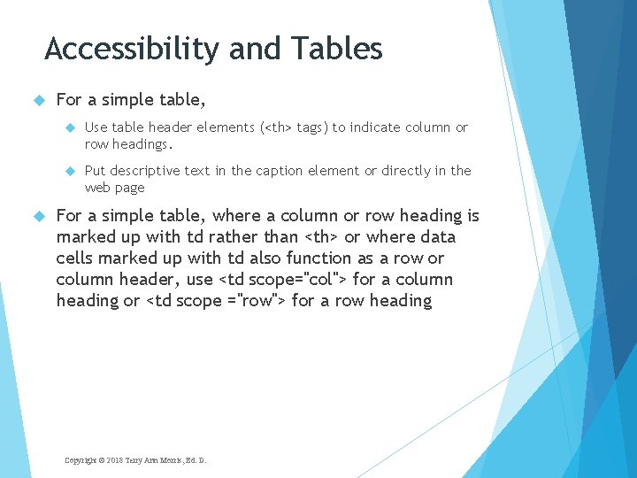Accessibility and Tables For a simple table, Use table header elements (<th> tags) to