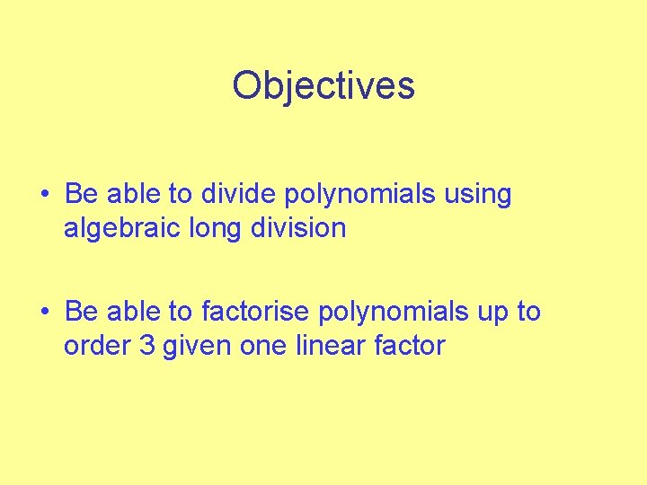 Objectives • Be able to divide polynomials using algebraic long division • Be able