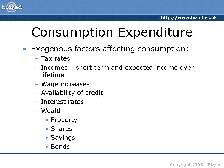 http: //www. bized. ac. uk Consumption Expenditure • Exogenous factors affecting consumption: – Tax