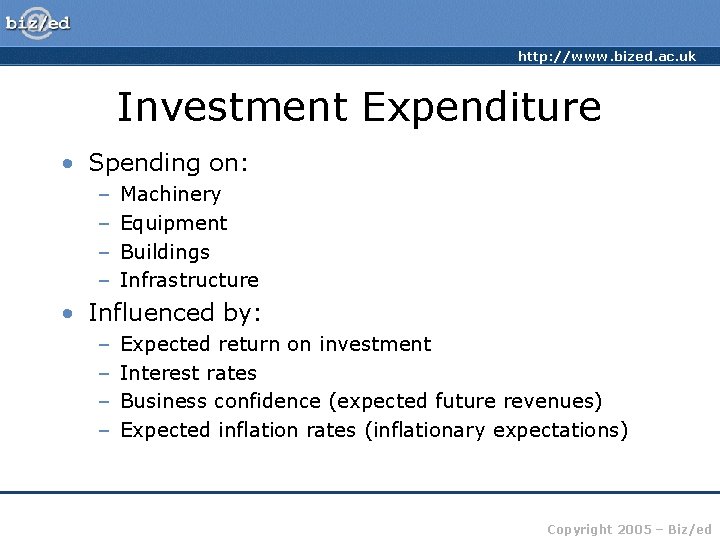 http: //www. bized. ac. uk Investment Expenditure • Spending on: – – Machinery Equipment