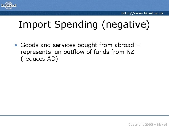 http: //www. bized. ac. uk Import Spending (negative) • Goods and services bought from