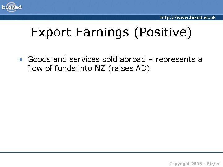 http: //www. bized. ac. uk Export Earnings (Positive) • Goods and services sold abroad