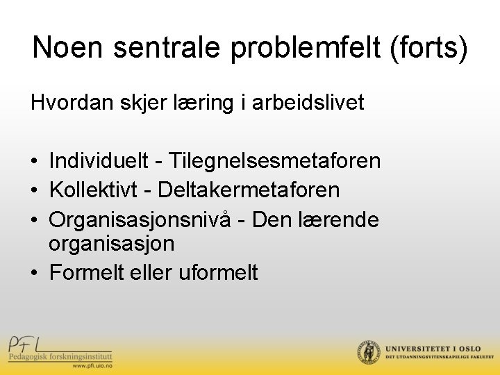 Noen sentrale problemfelt (forts) Hvordan skjer læring i arbeidslivet • Individuelt - Tilegnelsesmetaforen •