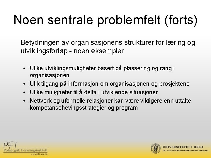 Noen sentrale problemfelt (forts) Betydningen av organisasjonens strukturer for læring og utviklingsforløp - noen