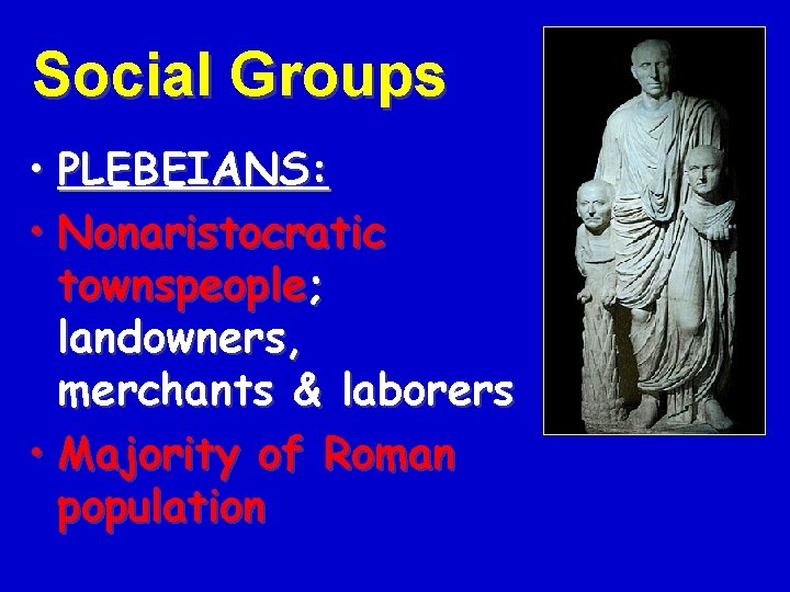 Social Groups • PLEBEIANS: • Nonaristocratic townspeople; landowners, merchants & laborers • Majority of