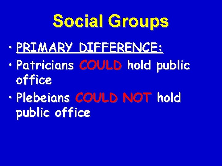 Social Groups • PRIMARY DIFFERENCE: • Patricians COULD hold public office • Plebeians COULD
