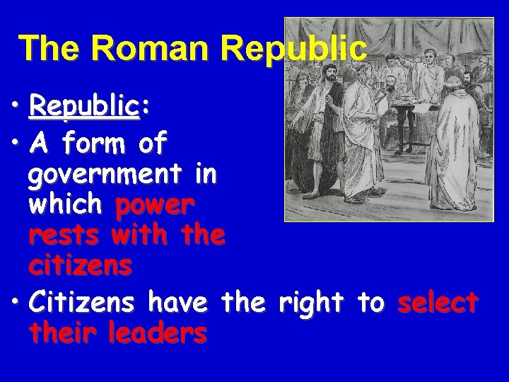 The Roman Republic • Republic: • A form of government in which power rests