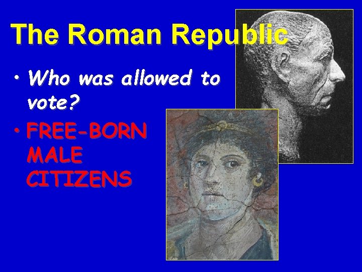 The Roman Republic • Who was allowed to vote? • FREE-BORN MALE CITIZENS 