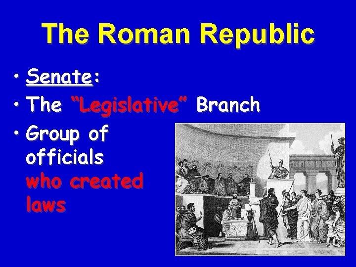 The Roman Republic • Senate: • The “Legislative” Branch • Group of officials who