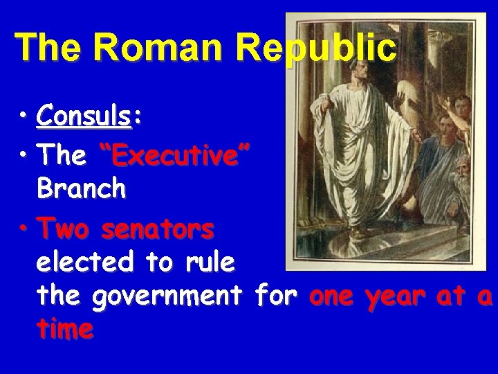 The Roman Republic • Consuls: • The “Executive” Branch • Two senators elected to