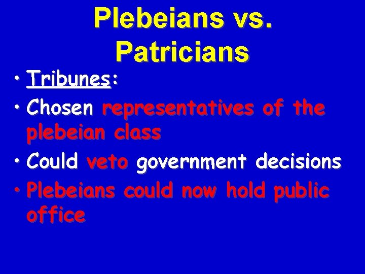 Plebeians vs. Patricians • Tribunes: • Chosen representatives of the plebeian class • Could