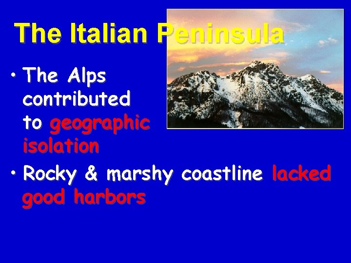 The Italian Peninsula • The Alps contributed to geographic isolation • Rocky & marshy